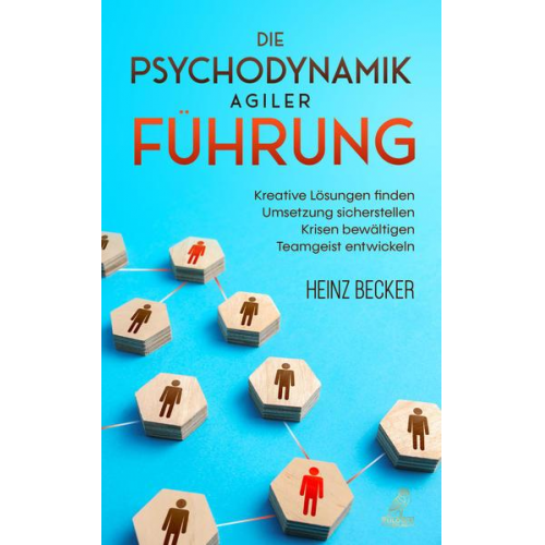 Heinz Becker - Die Psychodynamik agiler Führung