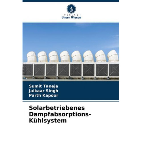 Sumit Taneja & Jaikaar Singh & Parth Kapoor - Solarbetriebenes Dampfabsorptions-Kühlsystem