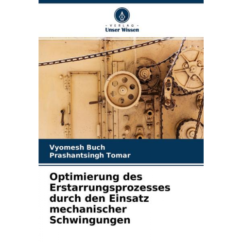 Vyomesh Buch & Prashantsingh Tomar - Optimierung des Erstarrungsprozesses durch den Einsatz mechanischer Schwingungen