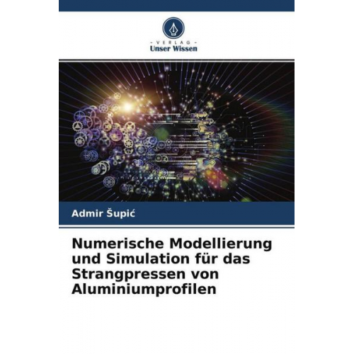 Admir ¿Upi¿ - Numerische Modellierung und Simulation für das Strangpressen von Aluminiumprofilen