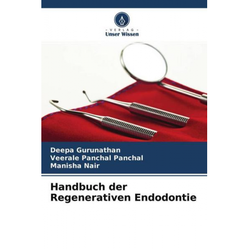 Deepa Gurunathan & Veerale Panchal Panchal & Manisha Nair - Handbuch der Regenerativen Endodontie