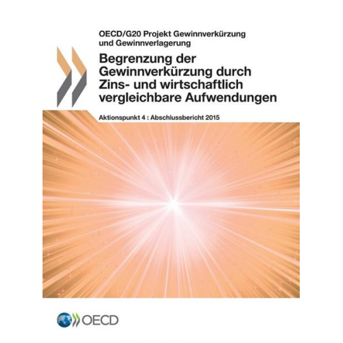 Organization For Economic Cooperation An - Begrenzung der Gewinnverkürzung durch Zins- und wirtschaftlich vergleichbare Aufwendungen, Aktionspunkt 4 - Abschlussbericht 2015