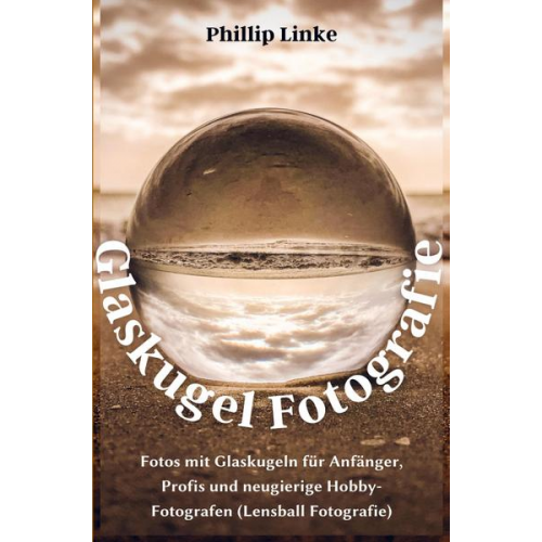 Phillip Linke - Glaskugelfotografie leicht gemacht