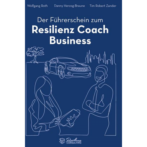 Danny Herzog-Braune & Tim Robert Zander & Wolfgang Roth - Der Führerschein zum Resilienz Coach Business