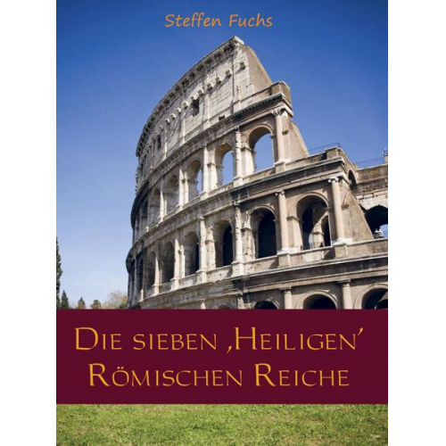 Steffen Fuchs - Die sieben ,Heiligen’ Römischen Reiche