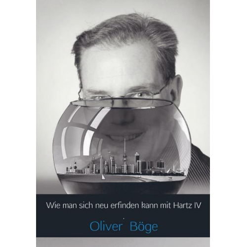 Oliver Böge - Wie man sich neu erfinden kann mit Hartz IV .