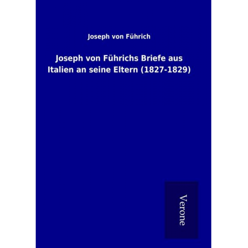 Joseph Führich - Joseph von Führichs Briefe aus Italien an seine Eltern (1827-1829)