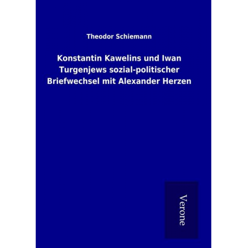 Theodor Schiemann - Konstantin Kawelins und Iwan Turgenjews sozial-politischer Briefwechsel mit Alexander Herzen