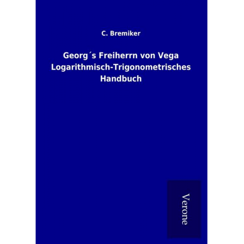 C. Bremiker - Georg´s Freiherrn von Vega Logarithmisch-Trigonometrisches Handbuch