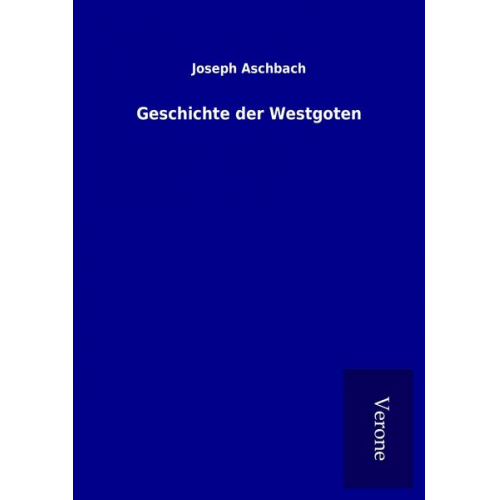 Joseph Aschbach - Geschichte der Westgoten