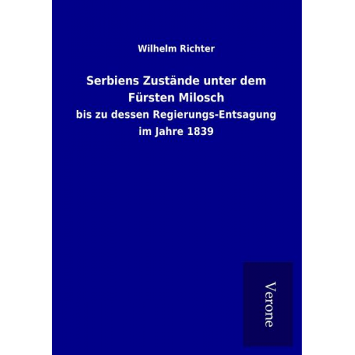 Wilhelm Richter - Serbiens Zustände unter dem Fürsten Milosch