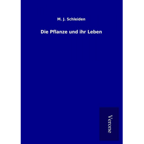 M. J. Schleiden - Die Pflanze und ihr Leben