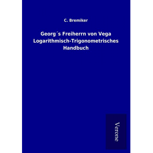 C. Bremiker - Georg´s Freiherrn von Vega Logarithmisch-Trigonometrisches Handbuch