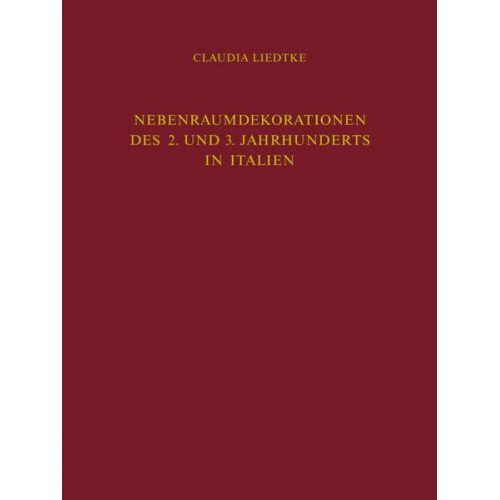 Claudia Liedtke - Nebenraumdekorationen des 2. und 3. Jahrhunderts in Italien