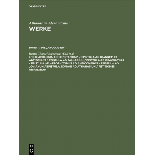 Athanasius Alexandrinus - Athanasius Alexandrinus: Werke. Die 'Apologien' / Apologia ad Constantium / Epistula ad Ioannem et Antiochum / Epistula ad Palladium / Epistula ad Dra