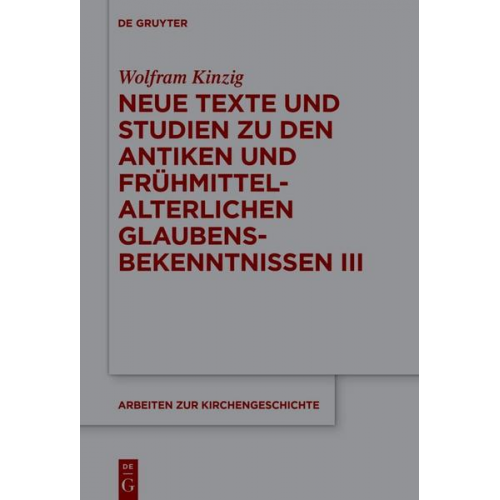 Wolfram Kinzig - Neue Texte und Studien zu den antiken und frühmittelalterlichen Glaubensbekenntnissen III