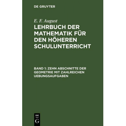 E. F. August - E. F. August: Lehrbuch der Mathematik für den höheren Schulunterricht / Zehn Abschnitte der Geometrie mit zahlreichen Uebungsaufgaben