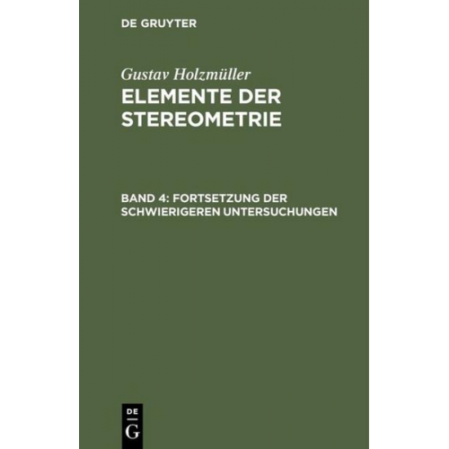 Gustav Holzmüller - Gustav Holzmüller: Elemente der Stereometrie / Fortsetzung der schwierigeren Untersuchungen