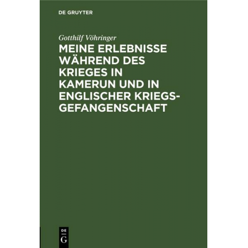 Gotthilf Vöhringer - Meine Erlebnisse während des Krieges in Kamerun und in englischer Kriegsgefangenschaft