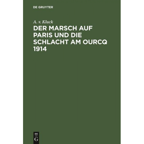 A. v. Kluck - Der Marsch auf Paris und die Schlacht am Ourcq 1914