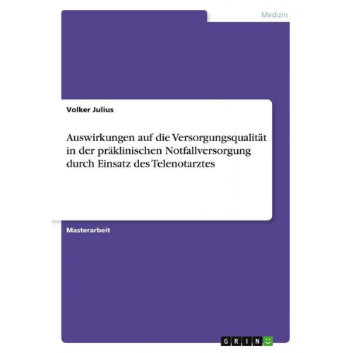 Volker Julius - Auswirkungen auf die Versorgungsqualität in der präklinischen Notfallversorgung durch Einsatz des Telenotarztes