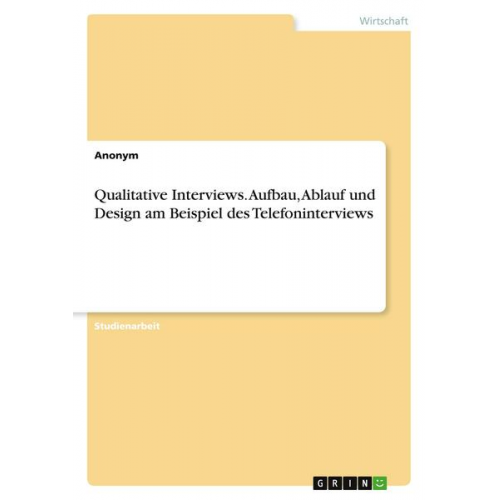 Anonym - Qualitative Interviews. Aufbau, Ablauf und Design am Beispiel des Telefoninterviews