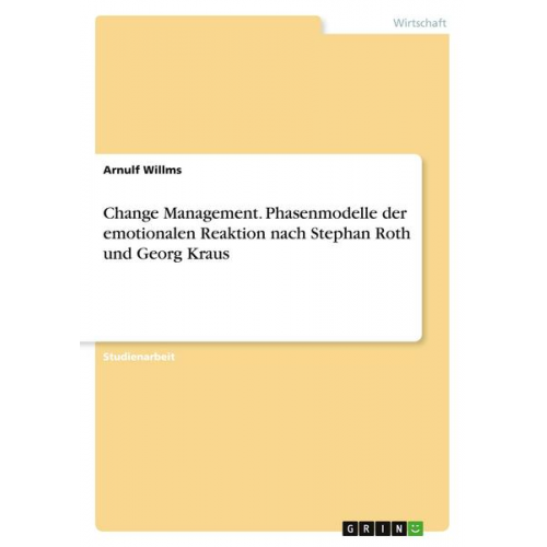 Arnulf Willms - Change Management. Phasenmodelle der emotionalen Reaktion nach Stephan Roth und Georg Kraus