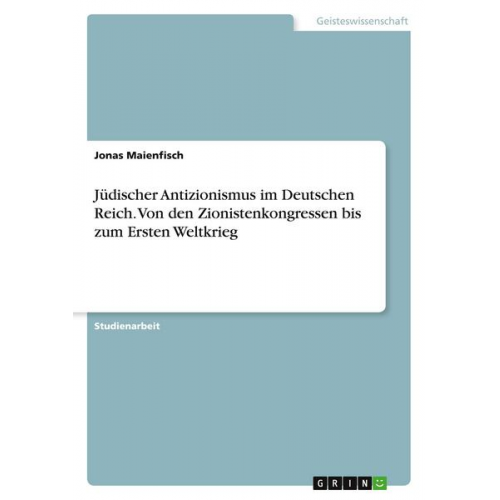 Jonas Maienfisch - Jüdischer Antizionismus im Deutschen Reich. Von den Zionistenkongressen bis zum Ersten Weltkrieg