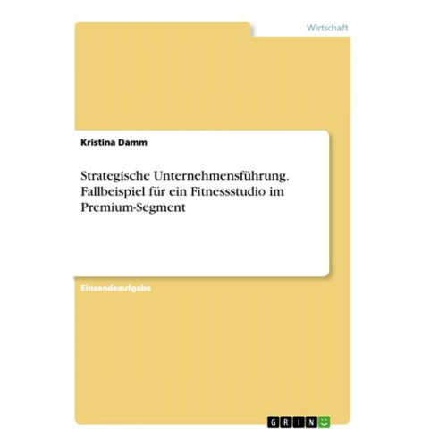 Kristina Damm - Strategische Unternehmensführung. Fallbeispiel für ein Fitnessstudio im Premium-Segment