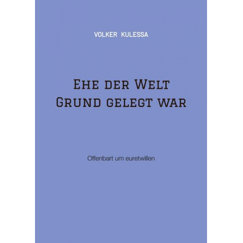 Volker Kulessa - Ehe der Welt Grund gelegt war