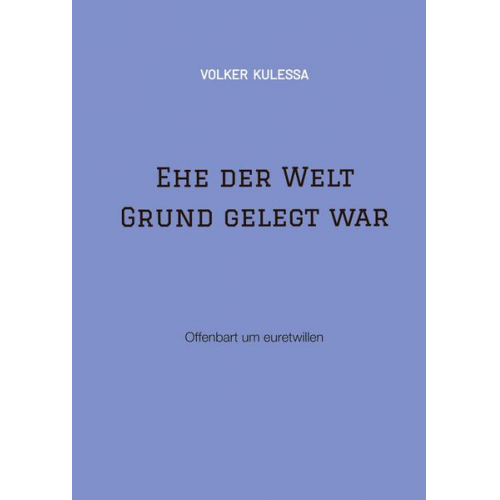 Volker Kulessa - Ehe der Welt Grund gelegt war