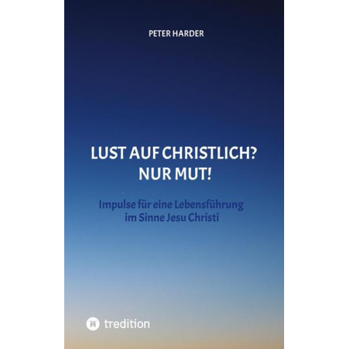 Peter Harder - Die Aussagen Jesu Christi sollten auch heute Richtschnur für unser Leben sein. Welche Möglichkeiten es gibt, beschreibt der Autor anschaulich und lebe