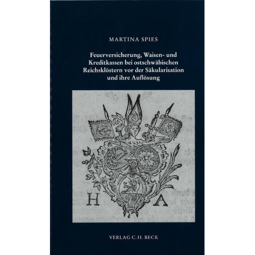 Martina Spies - Feuerversicherung, Waisen- und Kreditkassen bei ostschwäbischen Reichsklöstern vor der Säkularisation und deren Auflösung