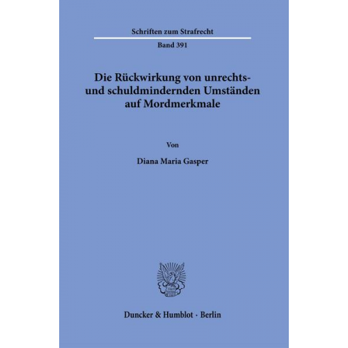 Diana Maria Gasper - Die Rückwirkung von unrechts- und schuldmindernden Umständen auf Mordmerkmale.