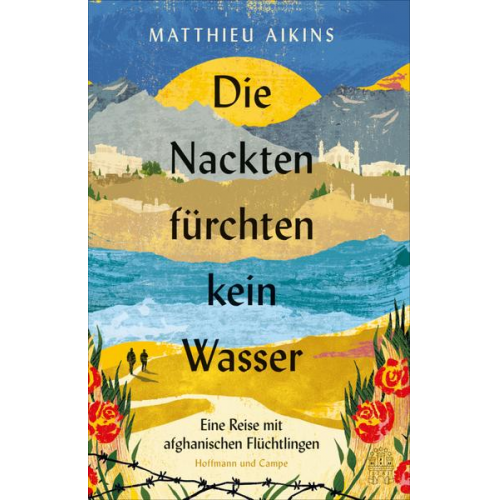 Matthieu Aikins - Die Nackten fürchten kein Wasser