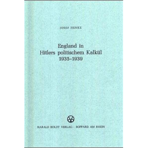 Josef Henke - England in Hitlers politischem Kalkül 1935-1939