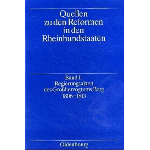 Karl O. Frhr. Aretin & Eberhard Weis & Klaus Rob - Quellen zu den Reformen in den Rheinbundstaaten / Regierungsakten des Großherzogtums Berg 1806-1813