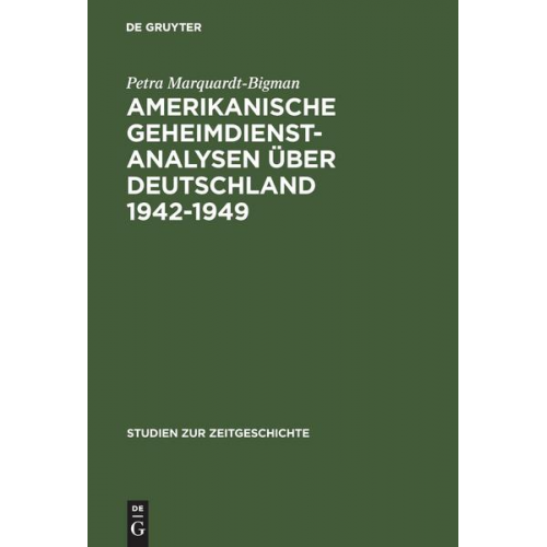 Petra Marquardt-Bigman - Amerikanische Geheimdienstanalysen über Deutschland 1942–1949