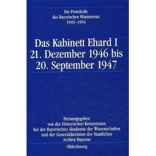 Rudolf Morsey & Hermann Rumschöttel & Karl-Ulrich Gelberg - Die Protokolle des Bayerischen Ministerrats 1945-1954 / Das Kabinett Ehard I