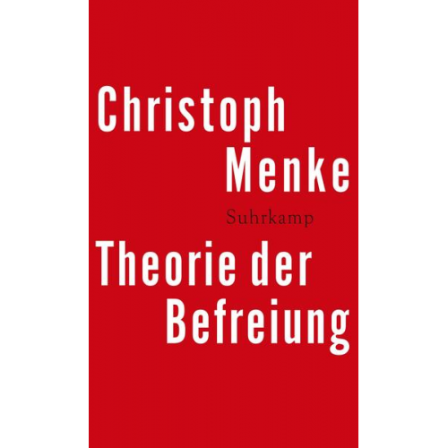 Christoph Menke - Theorie der Befreiung