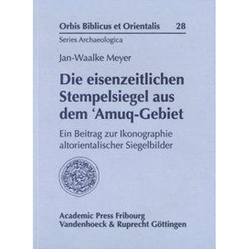 Jan-Waalke Meyer - Die eisenzeitlichen Stempelsiegel aus dem ‘Amuq-Gebiet