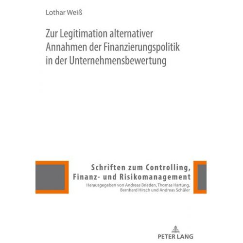 Lothar Weiss - Zur Legitimation alternativer Annahmen der Finanzierungspolitik in der Unternehmensbewertung