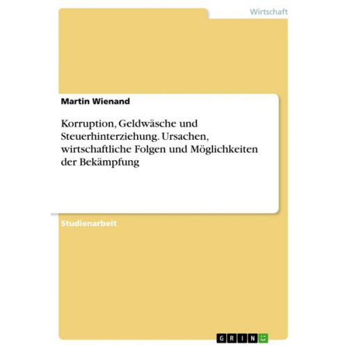 Martin Wienand - Korruption, Geldwäsche und Steuerhinterziehung. Ursachen, wirtschaftliche Folgen und Möglichkeiten der Bekämpfung