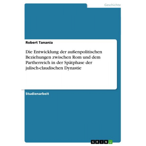 Robert Tanania - Die Entwicklung der außenpolitischen Beziehungen zwischen Rom und dem Partherreich in der Spätphase der julisch-claudischen Dynastie