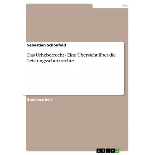 Sebastian Schönfeld - Das Urheberrecht - Eine Übersicht über die Leistungsschutzrechte