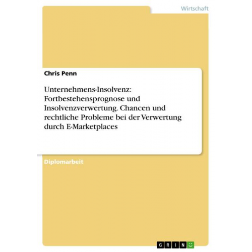 Chris Penn - Unternehmens-Insolvenz: Fortbestehensprognose und Insolvenzverwertung. Chancen und rechtliche Probleme bei der Verwertung durch E-Marketplaces