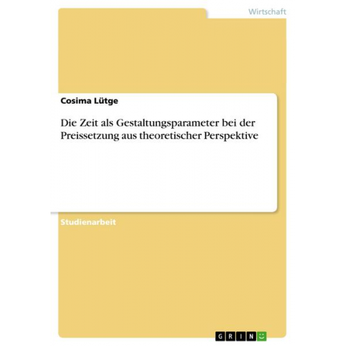 Cosima Lütge - Die Zeit als Gestaltungsparameter bei der Preissetzung aus theoretischer Perspektive