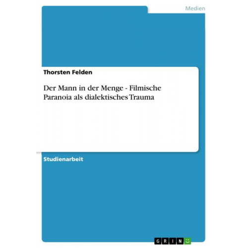 Thorsten Felden - Der Mann in der Menge - Filmische Paranoia als dialektisches Trauma