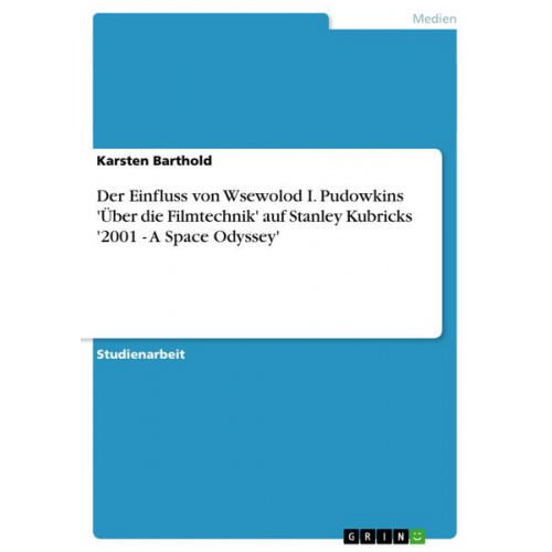 Karsten Barthold - Der Einfluss von Wsewolod I. Pudowkins 'Über die Filmtechnik' auf Stanley Kubricks '2001 - A Space Odyssey