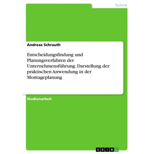 Andreas Schrauth - Entscheidungsfindung und Planungsverfahren der Unternehmensführung: Darstellung der praktischen Anwendung in der Montageplanung